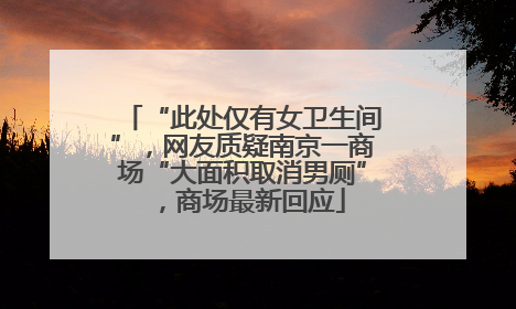 “此处仅有女卫生间”，网友质疑南京一商场“大面积取消男厕”，商场最新回应