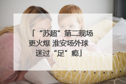 “苏超”第二现场更火爆 淮安场外球迷过“足”瘾