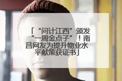 “问计江西”颁发“一周金点子”！南昌网友为提升物业水平献策获证书