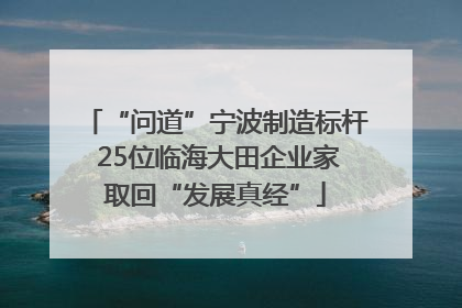 “问道”宁波制造标杆 25位临海大田企业家取回“发展真经”