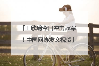王欣瑜今日冲击冠军！中国网协发文祝贺