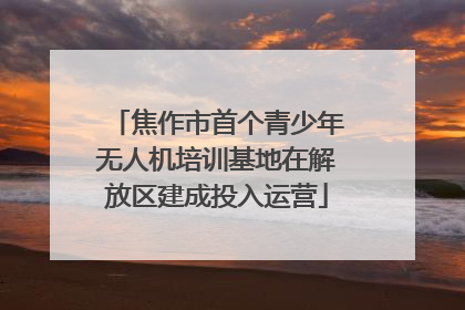 焦作市首个青少年无人机培训基地在解放区建成投入运营