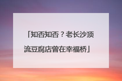 知否知否？老长沙顶流豆腐店曾在幸福桥