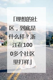 理想的社区，到底是什么样？浙江在1000多个社区里打样