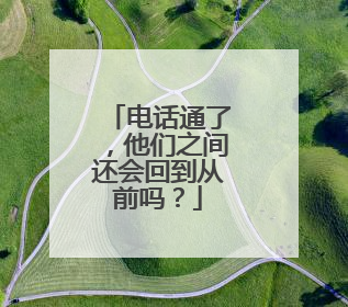 电话通了，他们之间还会回到从前吗？