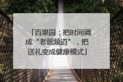 百果园：把时间调成“老爸频道”，把送礼变成健康模式
