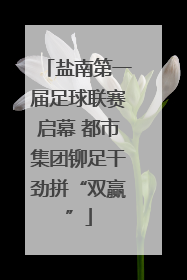 盐南第一届足球联赛启幕 都市集团铆足干劲拼“双赢”