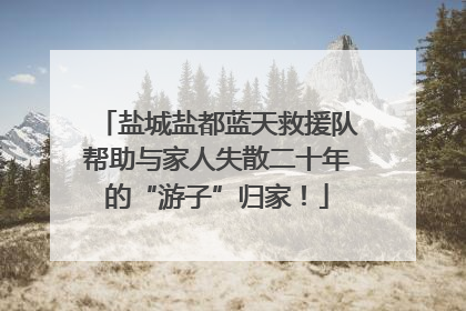 盐城盐都蓝天救援队帮助与家人失散二十年的“游子”归家！