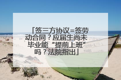 签三方协议=签劳动合同？应届生尚未毕业能“提前上班”吗？法院指出