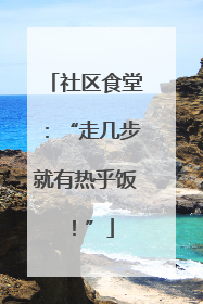 社区食堂：“走几步就有热乎饭！”