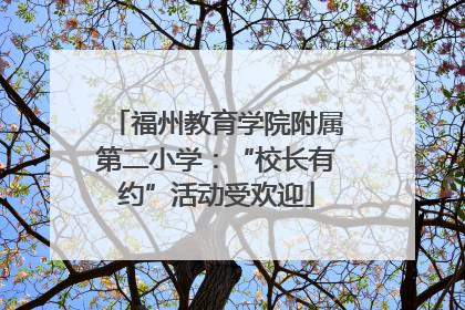 福州教育学院附属第二小学：“校长有约”活动受欢迎