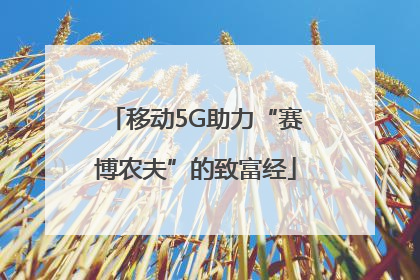 移动5G助力“赛博农夫”的致富经