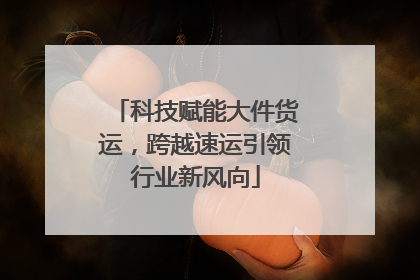 科技赋能大件货运，跨越速运引领行业新风向