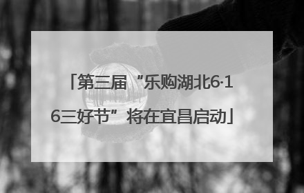 第三届“乐购湖北6·16三好节”将在宜昌启动