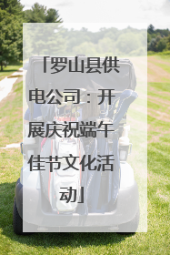 罗山县供电公司：开展庆祝端午佳节文化活动