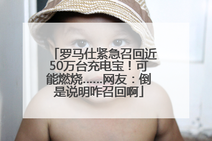 罗马仕紧急召回近50万台充电宝！可能燃烧……网友：倒是说明咋召回啊