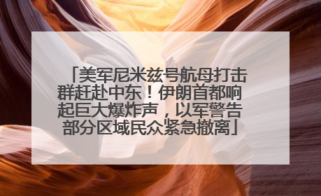 美军尼米兹号航母打击群赶赴中东！伊朗首都响起巨大爆炸声，以军警告部分区域民众紧急撤离