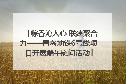 粽香沁人心 联建聚合力——青岛地铁6号线项目开展端午慰问活动