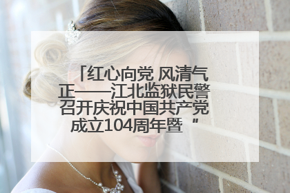 红心向党 风清气正——江北监狱民警召开庆祝中国共产党成立104周年暨“七一”表彰大会