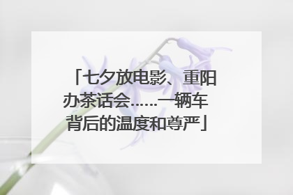 七夕放电影、重阳办茶话会……一辆车背后的温度和尊严