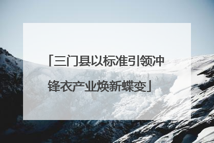 三门县以标准引领冲锋衣产业焕新蝶变