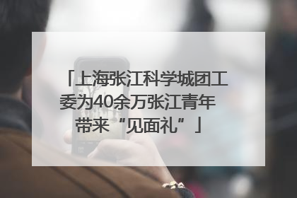 上海张江科学城团工委为40余万张江青年带来“见面礼”