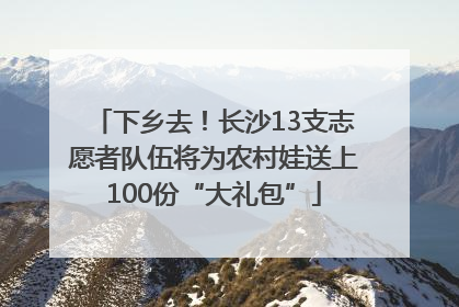 下乡去！长沙13支志愿者队伍将为农村娃送上100份“大礼包”