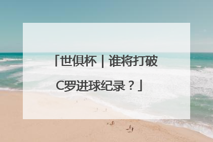 世俱杯｜谁将打破C罗进球纪录？