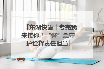 东湖快语丨考完我来接你！“警”急守护诠释责任担当