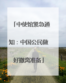 中使馆紧急通知：中国公民做好撤离准备