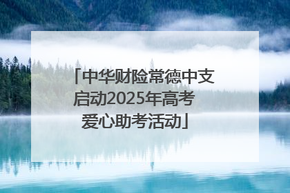 中华财险常德中支启动2025年高考爱心助考活动