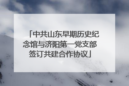 中共山东早期历史纪念馆与济阳第一党支部签订共建合作协议