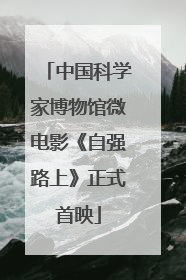 中国科学家博物馆微电影《自强路上》正式首映