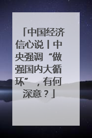 中国经济信心说丨中央强调“做强国内大循环”，有何深意？