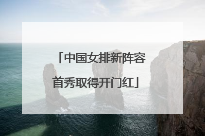 中国女排新阵容首秀取得开门红
