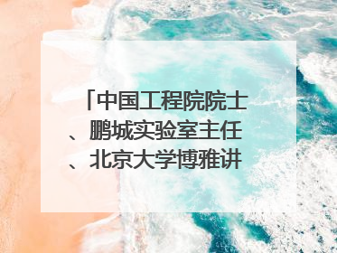 中国工程院院士、鹏城实验室主任、北京大学博雅讲席教授高文：“以人为本 智能向善” 推动文化与科技相生相促｜聚焦2025文化强国建设高峰论坛