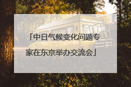中日气候变化问题专家在东京举办交流会
