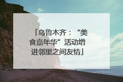 乌鲁木齐：“美食嘉年华”活动增进邻里之间友情
