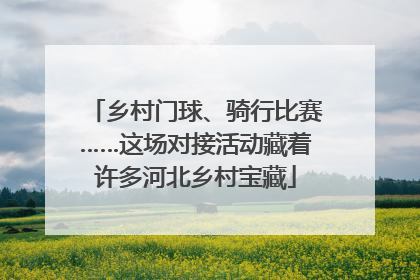 乡村门球、骑行比赛……这场对接活动藏着许多河北乡村宝藏
