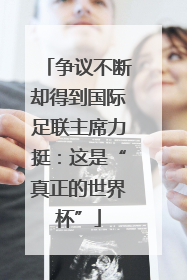 争议不断却得到国际足联主席力挺：这是“真正的世界杯”