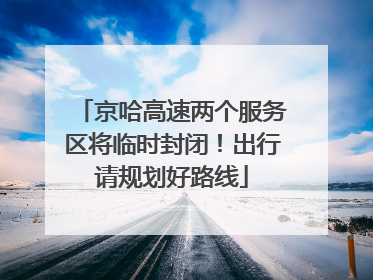 京哈高速两个服务区将临时封闭！出行请规划好路线