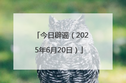 今日辟谣（2025年6月20日）