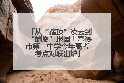 从“踏顶”凌云到“酬恩”报国！常德市第一中学今年高考考点对联出炉
