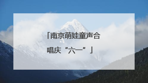南京萌娃童声合唱庆“六一”