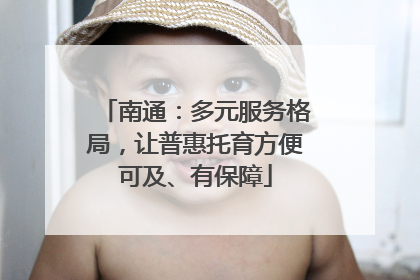 南通：多元服务格局，让普惠托育方便可及、有保障