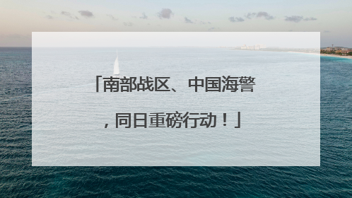 南部战区、中国海警，同日重磅行动！