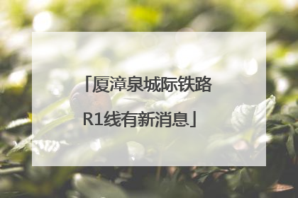 厦漳泉城际铁路R1线有新消息
