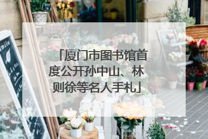 厦门市图书馆首度公开孙中山、林则徐等名人手札