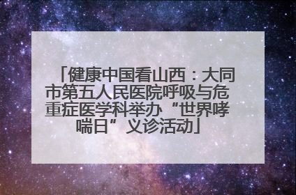 健康中国看山西：大同市第五人民医院呼吸与危重症医学科举办“世界哮喘日”义诊活动