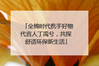 全棉时代携手好物代言人丁禹兮，共探舒适环保新生活